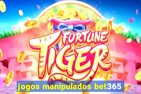 jogos manipulados bet365